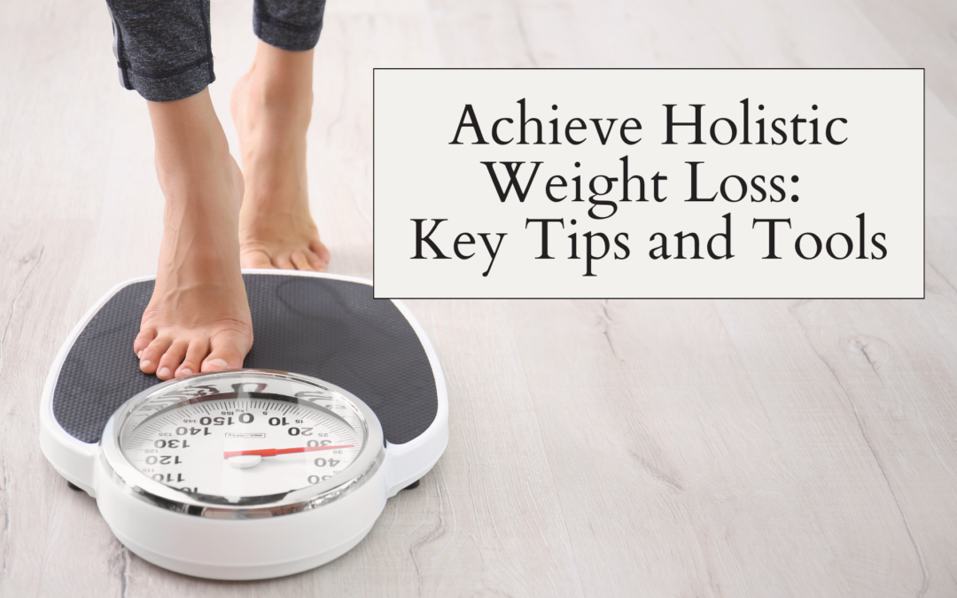 Achieve Holistic Weight Loss: Key Tips and Tools